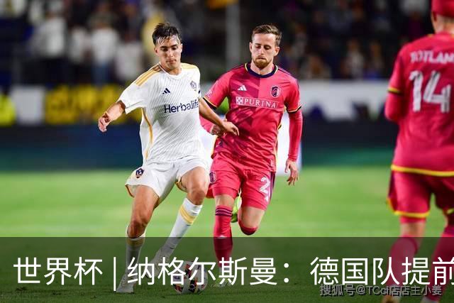 世界杯 | 纳格尔斯曼：德国队提前出线也不会大幅轮换人员